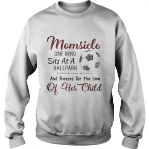 Sweatshirt Momsicle one who sits at a ballpark and freezes for the love of her child shirt