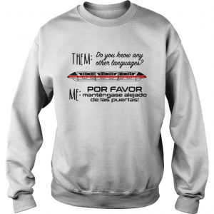 Sweatshirt Monorail them do you know any other language me por favor mantengase shirt