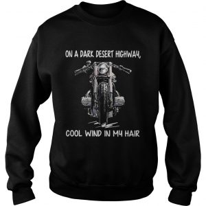 Sweatshirt Motorcycle on a dark desert highway cool wind in my hair shirt