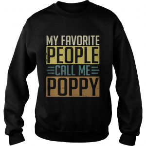 Sweatshirt My Favorite people call me Poppy shirt