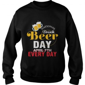 Sweatshirt National drink beer day April 7th every day shirt