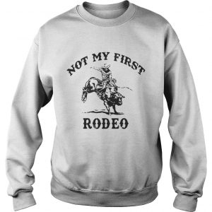 Sweatshirt Not my first rodeo shirt