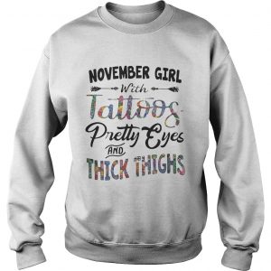 Sweatshirt November girl with tattoos pretty eyes and thick thighs shirt