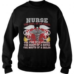 Sweatshirt Nurse the soul of an angel the fire of a lioness the heart of a hippie the mouth of a sailor shirt