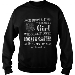 Sweatshirt Once Upon A Time There Was A Girl Who Really Loved Books Coffee TShirt