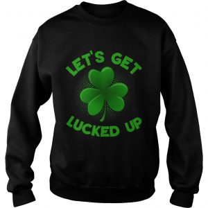 Sweatshirt Patricks Day Shirt Irish Lets Get Lucked Up shirt