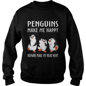 Sweatshirt Penguins make me happy humans make my head hurt shirt