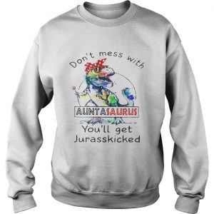 Sweatshirt Rainbow Dont mess with auntasaurus youll get jurasskicked shirt