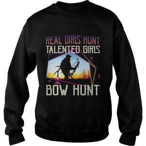 Sweatshirt Real Girls Hunt Talented Girls Bow Hunt TShirt