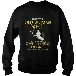 Sweatshirt Respect this old woman she earned a computer science degree without the internet shirt
