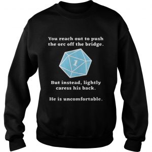 Sweatshirt Rhystic Studies you reach out to push the orc off the bridge he is uncomfortable shirt
