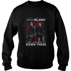 Sweatshirt Rick Lagina Robert Clotworthy The curse of Oak Island Answer is down there shirt