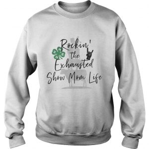 Sweatshirt Rockin the exhausted show mom life shirt
