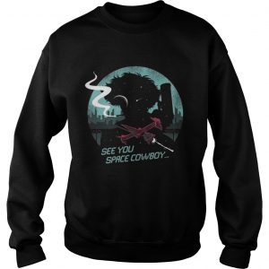 Sweatshirt See You Space Cowboy Shirt - Copy