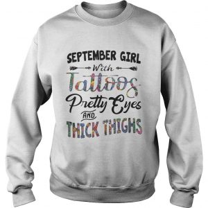 Sweatshirt September girl with tattoos pretty eyes and thick thighs shirt