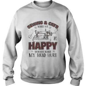 Sweatshirt Sewing And Cats Make Me Happy Gift Shirt