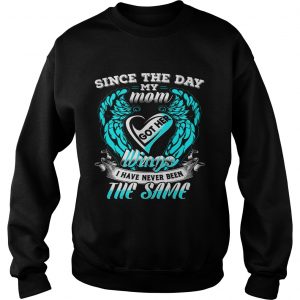 Sweatshirt Since the day my mom got her wings I have never been the same shirt