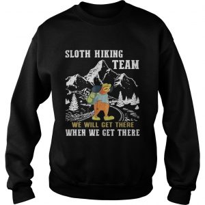 Sweatshirt Sloth hiking team we will get there when we get there shirt