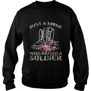 Sweatshirt Soldier boots just a mom who raised a soldier shirt