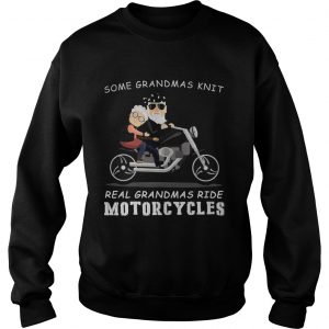 Sweatshirt Some grandmas knit real grandmas ride motorcycles shirt