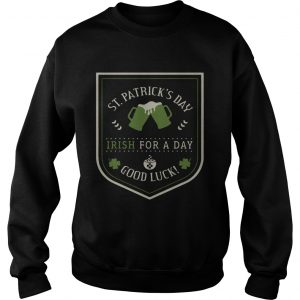 Sweatshirt St Patricks day beer Irish for a day good luck shirt