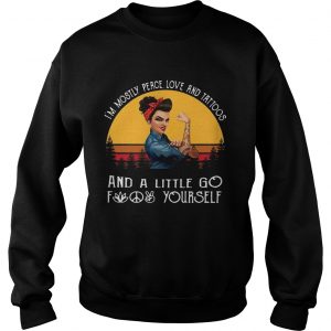 Sweatshirt Strong Woman Im mostly peace love and tattoos and a little go fuck yourself shirt