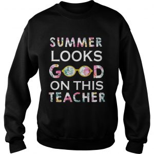 Sweatshirt Summer Looks Good On This Teacher TShirt