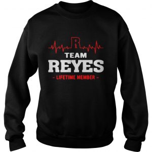 Sweatshirt Team Reyes lifetime member shirt