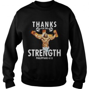 Sweatshirt Thanks For The Strength Philippians 4 13 Shirt