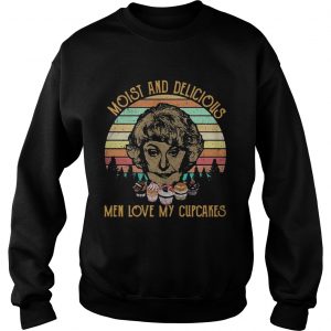 Sweatshirt The Golden Girls Dorothy Zbornak moist and delicious men love my cupcakes retro shirt