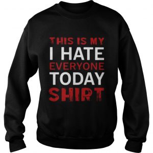 Sweatshirt This is my I hate everyone today shirt