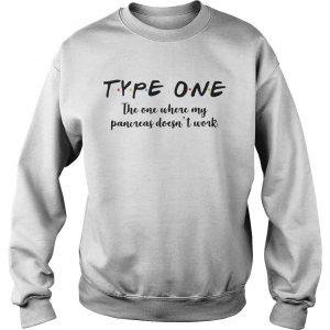 Sweatshirt Type one the one where my pancreas doesnt work shirt