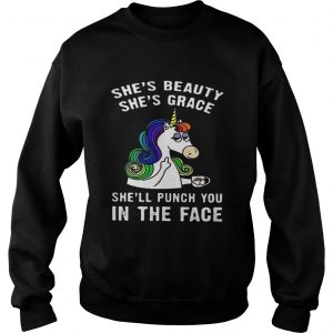 Sweatshirt Unicorn Shes beauty shes grace shell punch you in the face shirt