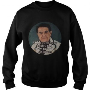 Sweatshirt Younan Nowzaradan You could have easily lost tirty pounds tis munt shirt