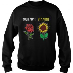 Sweatshirt Your aunt rose my aunt sunflower shirt