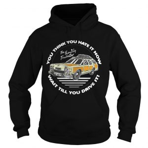 The Family Truckster you think you hate it now wait till you drive it Hoodie