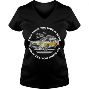 The Family Truckster you think you hate it now wait till you drive it Ladies Vneck
