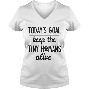Todays Goal Keep The Tiny Humans Alive Ladies Vneck