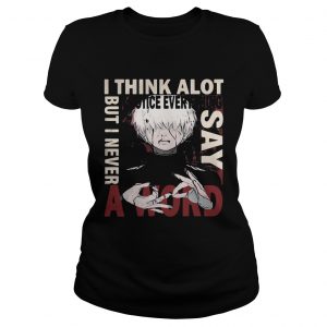 Tokyo Ghoul Ken Kaneki I think a lot I notice everything but I never say a word Ladies Tee