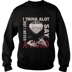Tokyo Ghoul Ken Kaneki I think a lot I notice everything but I never say a word Sweatshirt