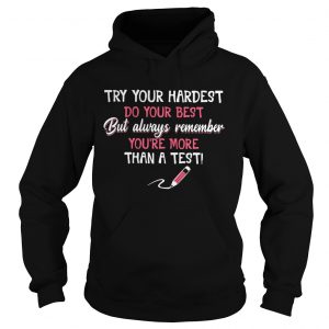 Try your hardest do your best but always remember youre more than a test Hoodie