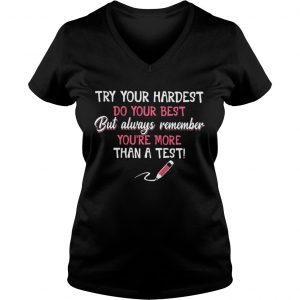 Try your hardest do your best but always remember youre more than a test Ladies Vneck