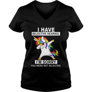 Unicorn dabbing I have selective hearing Im sorry you were not selected Ladies Vneck