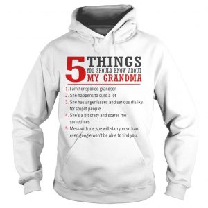5 Things You Should Know About My Grandma I Am Her Spoiled Grandson hoodie