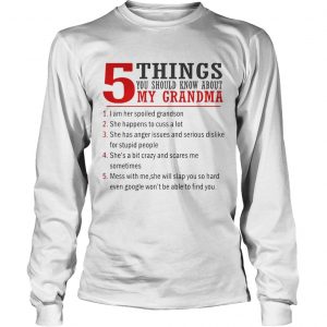5 Things You Should Know About My Grandma I Am Her Spoiled Grandson longsleeve tee