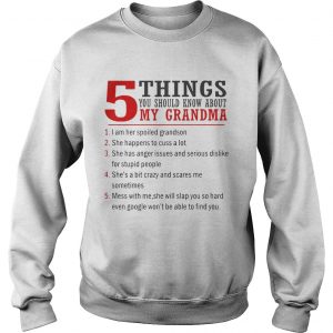 5 Things You Should Know About My Grandma I Am Her Spoiled Grandson sweatshirt