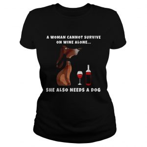 A Woman Cannot Survive On Wine Alone She Also Needs A Dog Wiener Dog Ladies Tee
