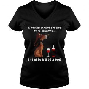 A Woman Cannot Survive On Wine Alone She Also Needs A Dog Wiener Dog Ladies Vneck