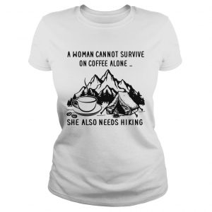 A woman cannot survive on coffee alone she also needs hiking Ladies Tee