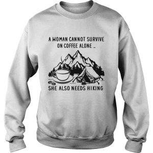 A woman cannot survive on coffee alone she also needs hiking Sweatshirt